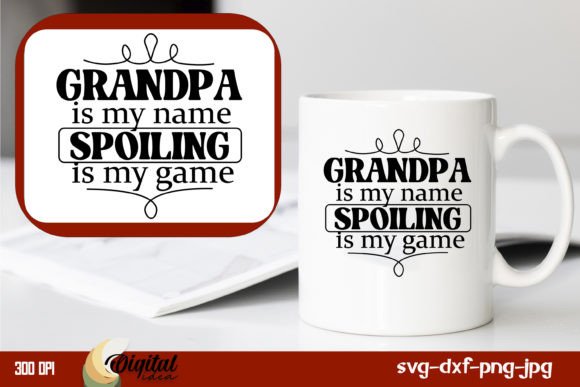 Grandpa is My Name, Spoiling is My Game – A Crafts-Friendly Graphic for Heartfelt Design Projects