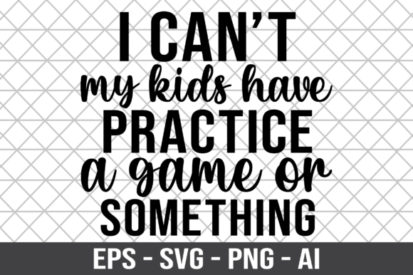 Reviewing I Can t My Kids Have Practice a Game SVG for Crafts & Graphics Projects